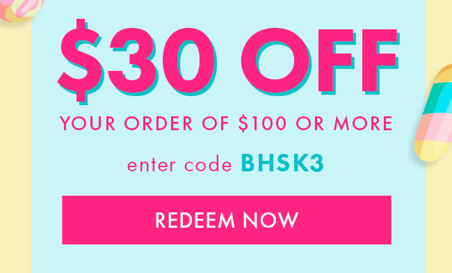 $30 Off Your Order of $100 or More. Enter Code BHSK3. Redeem Now