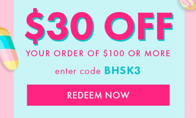 $30 Off Your Order of $100 or More. Enter Code BHSK3. Redeem Now