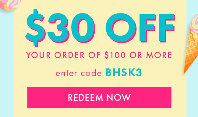 $30 Off Your Order of $100 or More. Enter Code BHSK3. Redeem Now