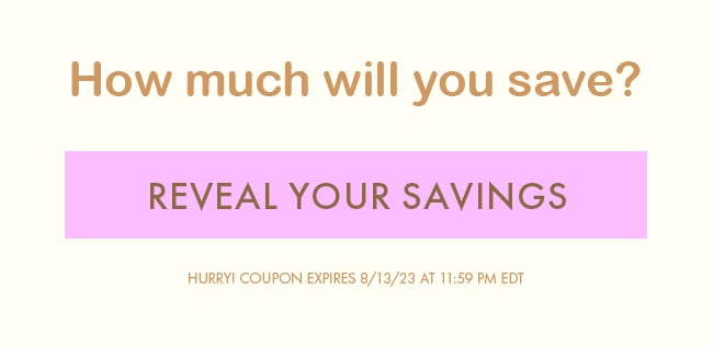 How Much Will You Save. Reveal Your Savings. Hurry! Coupon Expires 8/13/23 At 11:59 PM EDT