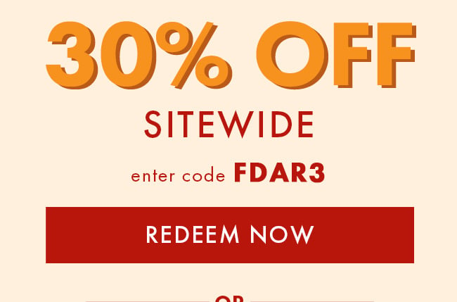 30% Off Sitewide. Enter Code FDAR3. Redeem Now