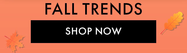 Fall Trends. Shop Now