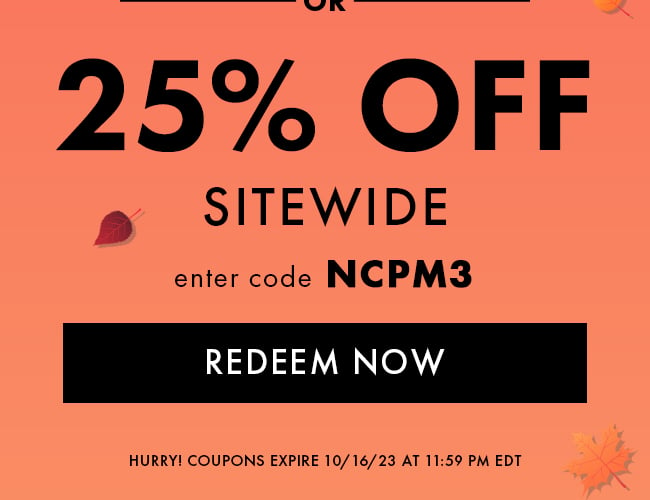 25% Off Sitewide. Enter code NCPM3. Redeem Now. Hurry! Coupons expire 10/16/23 at 11:59 PM EDT