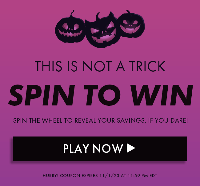 This Is Not a Trick. Spin To Win. Spin The Wheel To Reveal Your Savings, If You Dare! Play Now. Hurry! Coupon Expires 11/1/23 At 11:59 PM EDT