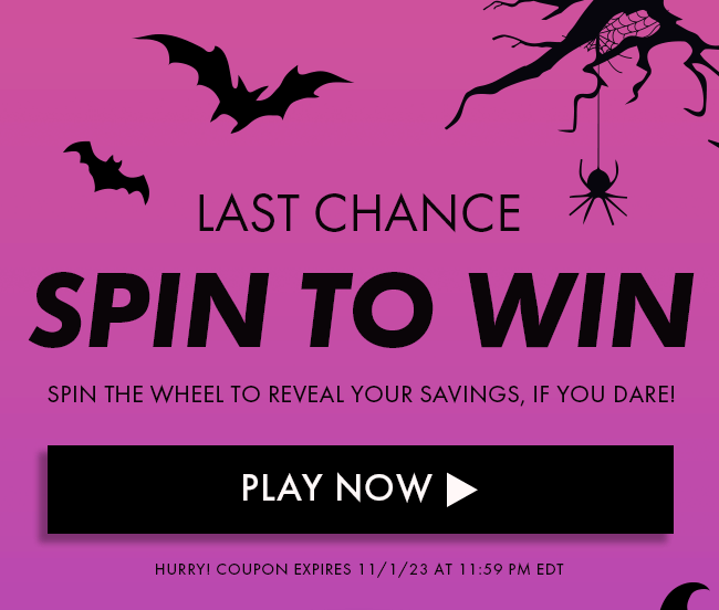 Last Chance Spin To Win. Spin the wheel to reveal your savings, if you dare! Play Now. Hurry! Coupon expires 11/1/23 at 11:59 PM EDT