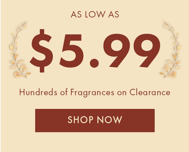 As Low as $5.99 Hundreds of fragrances on clearance. Shop Now