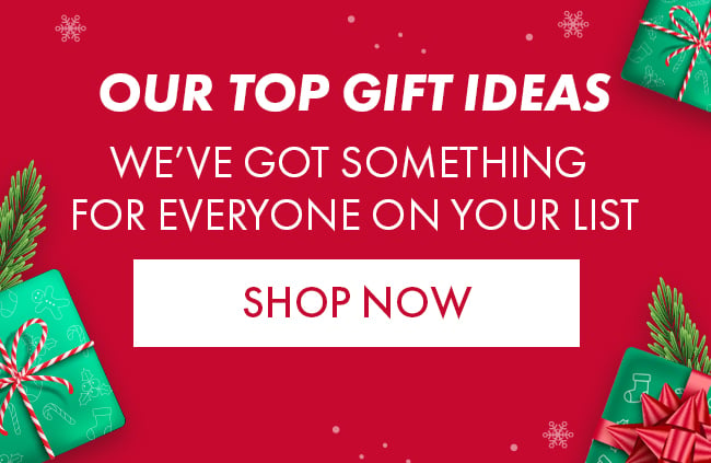 Our Top Gift Ideas. We've Got Something For Everyone On Your List. Shop Now