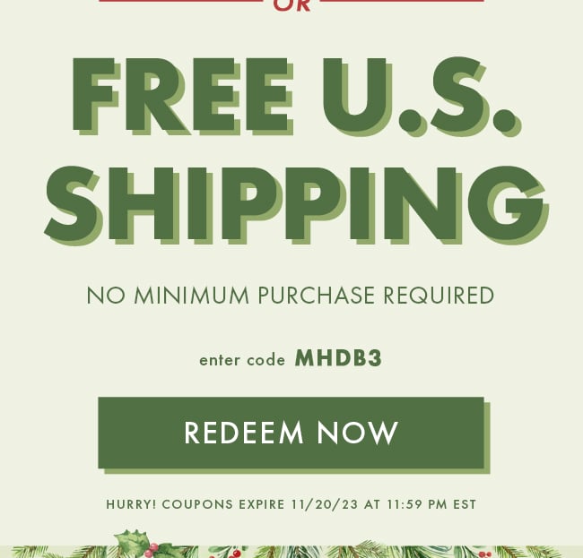 Free U.S. Shipping. No Minimum Purchase Required. Enter Code MHDB3. Redeem Now. Hurry! Coupons Expires 11/20/23 At 11:59 PM EST