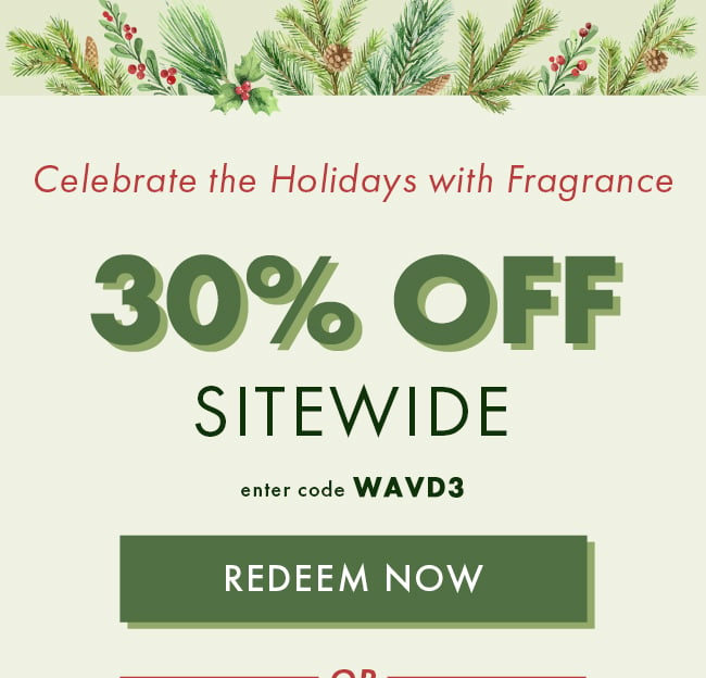 Celebrate the Holidays with Fragrance. 30% Off Sitewide. Enter code WAVD3. Redeem Now or 