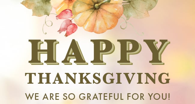 Happy Thanksgiving. We are so grateful for you!