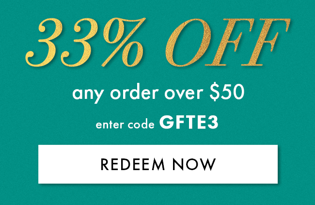 33% Off Any Order Over $50. Enter Code GFTE3. Redeem Now