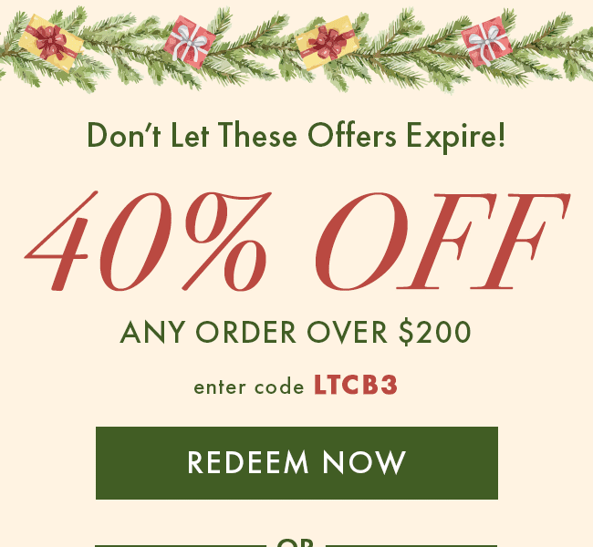 Don't let these offers expire! 40% Off any order over $200. Enter code LTCB3. Redeem Now. Or...