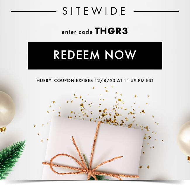 Sitewide. Enter Code THGR3. Redeem Now. Hurry! Coupon Expires 12/8/23 At 11:59 PM EST