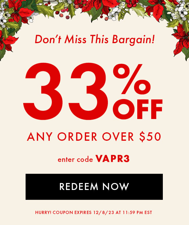 Don't Miss This Bargain! 33% Off any order over $50. Enter code VAPR3. Redeem Now. Hurry! Coupon expires 12/8/23 at 11:59 PM EST