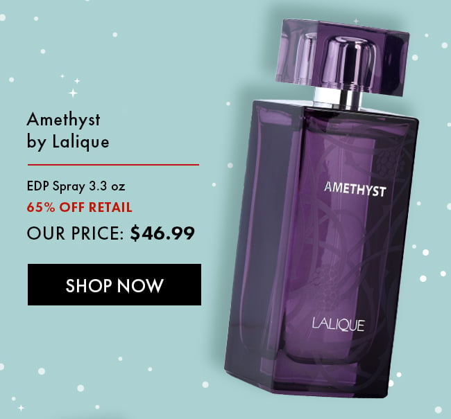 Amethyst by Lalique. EDP Spray 3.3 oz. 65% Off Retail. Our Price $46.99. Shop Now