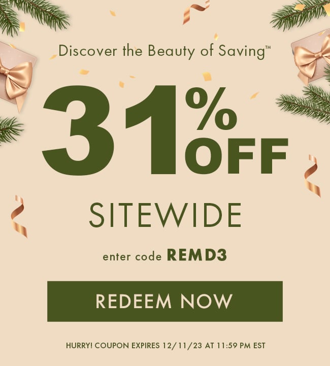 Discover the beauty of saving™ 31% Off Sitewide. Enter code REMD3. Redeem Now. Hurry! Coupon expires 12/11/23 at 11:59 PM EST