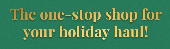 The one-stop shop for you holiday haul!