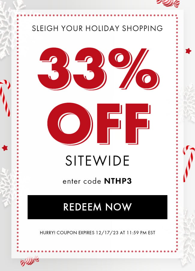 Sleigh your holiday shopping. 33% Off Sitewide. Enter code NTHP3. Redeem Now. Hurry! Coupon expires 12/17/23 at 11:59 PM EST