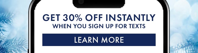 Get 30% Off instantly when you sign up for texts. Learn More