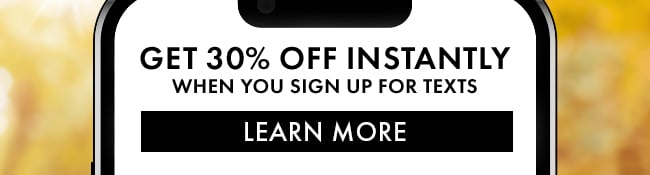 Get 30% Off instantly when you sign up for texts. Learn More
