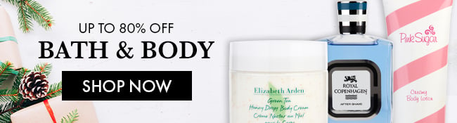 Up to 80% off Bath & Body. Shop Now