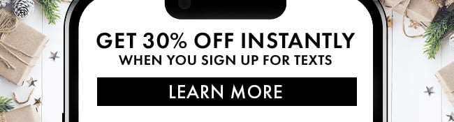 Get 30% Off Instantly When You Sign Up For Texts. Learn More