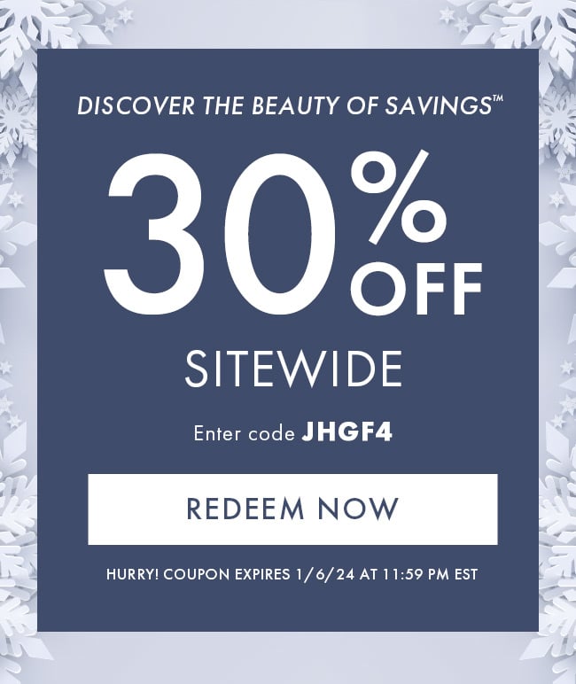 Discover The Beauty of Savings™. 30% Off Sitewide. Enter Code JHGF4. Redeem Now. Hurry! Coupon Expires 1/6/24 At 11:59 PM EST
