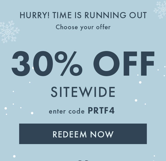 Hurry! Time is running out. Choose your offer. 30% Off Sitewide. Enter code PRTF4. Redeem Now. or