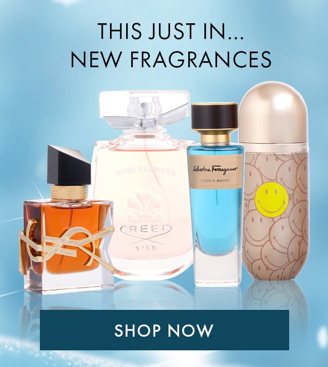 This Just In... New Fragrances. Shop Now