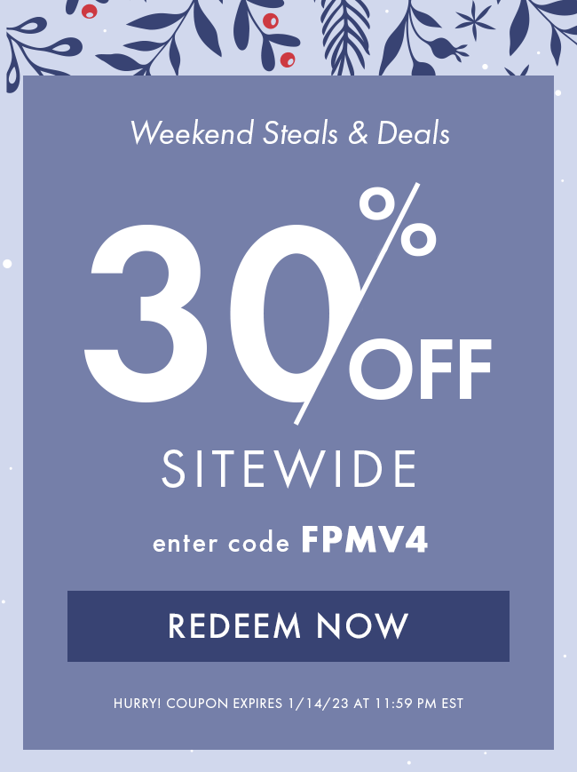 Weekend Steals & Deals. 30% Off Sitewide. Enter code FPMV4. Redeem Now. Hurry! Coupon expires 1/14/23 at 11:59 PM EST