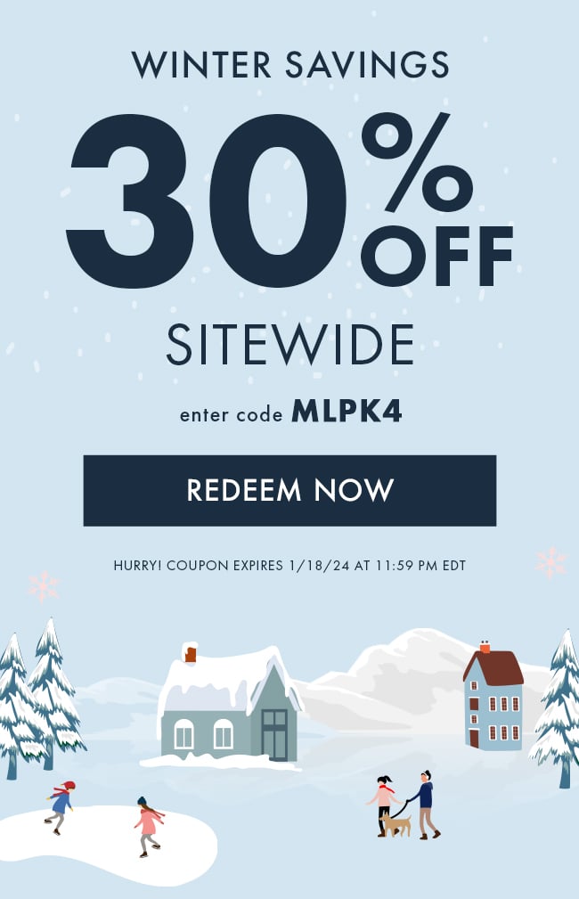 Winter Savings. 30% Off Sitewide. Enter Code MLPK4. Redeem Now. Hurry! Coupon Expires 1/18/24 At 11:59 PM EDT