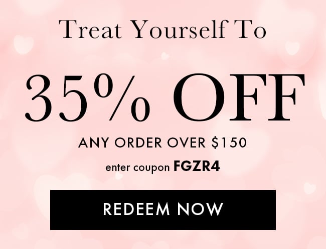 Treat Yourself To 35% Off Any Order Over $150. Enter Code FGZR4. Redeem Now