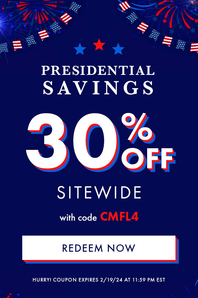 Presidential Savings. 30% Off Sitewide. With code CMFL4. Redeem Now. Hurry! Coupon expires 2/19/24 at 11:59 PM EST