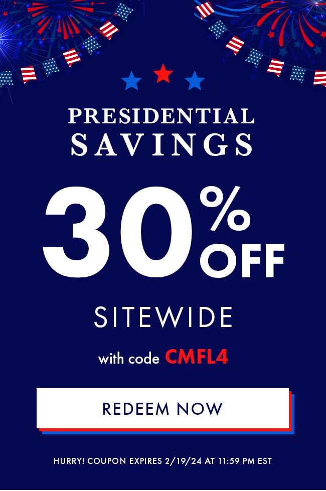Presidential Savings. 30% Off Sitewide. With code CMFL4. Redeem Now. Hurry! Coupon expires 2/19/24 at 11:59 PM EST