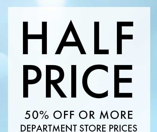 Half Price. 50% Off or More Department Store Prices