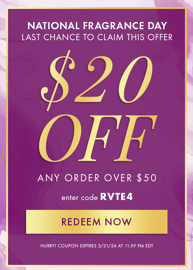 National Fragrance Day. Last Chance To Claim This Offer. $20 Off any order over $50. Enter code RVTE4. Redeem Now. Hurry! Coupon expires 3/21/24 at 11:59 PM EDT