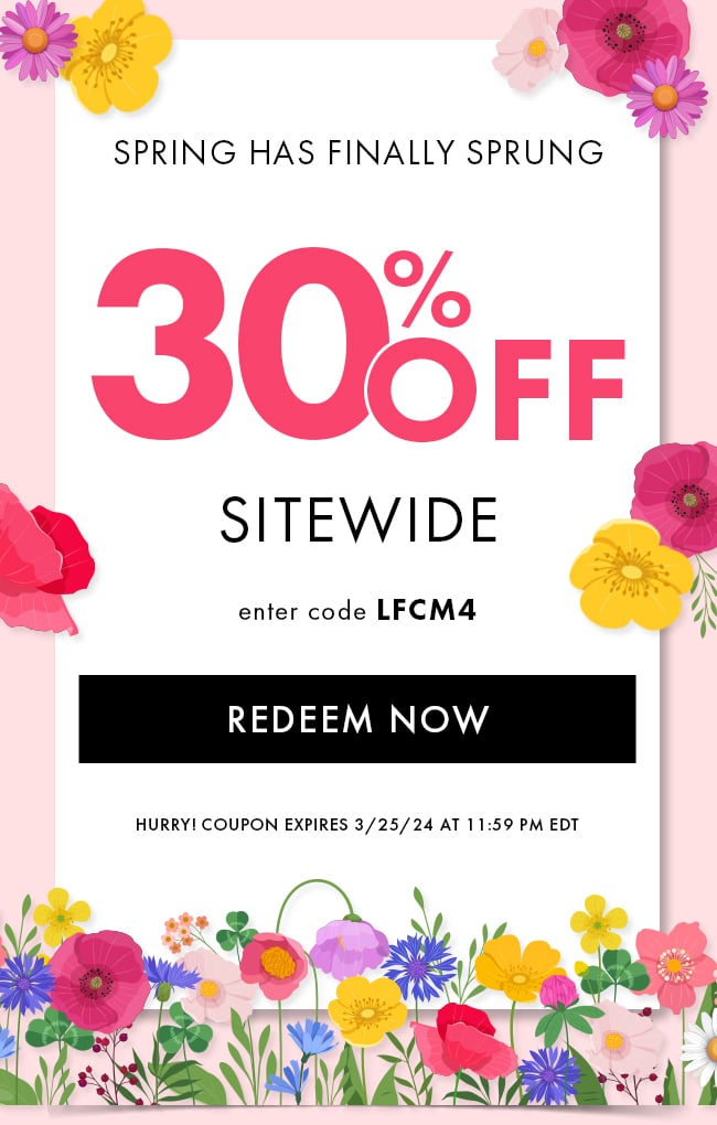 Spring Has Finally Sprung. 30% Off Sitewide. Enter code LFCM4. Redeem Now. Hurry! Coupon expires 3/25/24 at 11:59 PM EDT