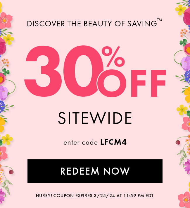 Discover the beauty of saving™ 30% Off Sitewide. Enter code LFCM4. Redeem Now. Hurry! Coupon expires 3/25/24 at 11:59 PM EDT