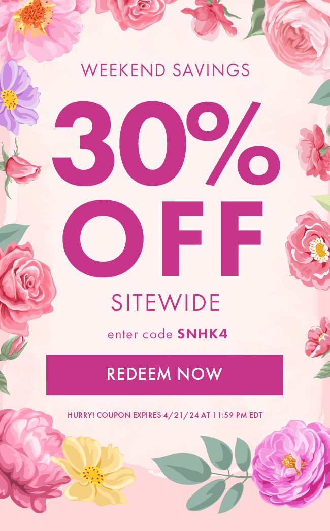 Weekend Savings. 30% Off Sitewide. Enter code SNHK4. Redeem Now. Hurry! Coupon expires 4/21/24 at 11:59 PM EDT