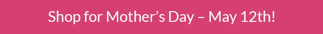 Mother's Day Is Sunday, May 12th