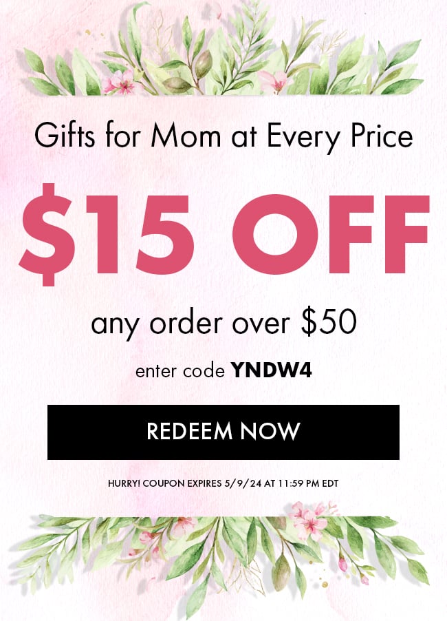 Gifts for Mom at Every Price. $15 Off any order over $50. Enter code YNDW4. Redeem Now. Hurry! Coupon expires 5/9/24 at 11:59 PM EDT