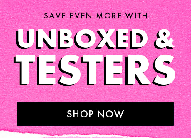 Save Even More With Unboxed & Testers. Shop Now