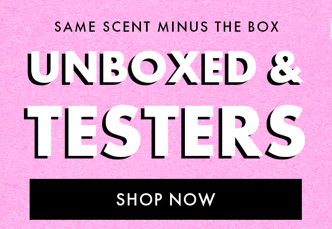 Same scent minus the box. Unboxed & Testers. Shop Now
