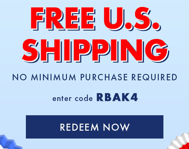 Free U.S. Shipping. No Minimum purchase required. Enter code RBAK4. Redeem Now