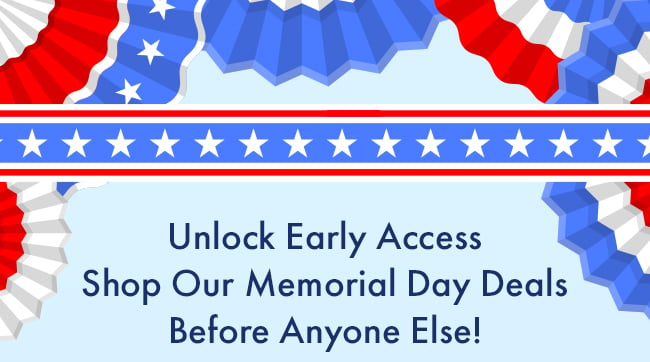 Unlock Early Access Shop our Memorial Day Deals Before Anyone Else!