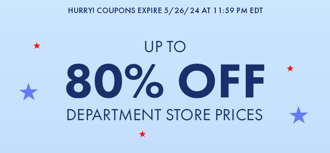 Hurry! Coupon Expires 5/26/24 At 11:59 PM EDT. Up To 80% Off Department Store Prices