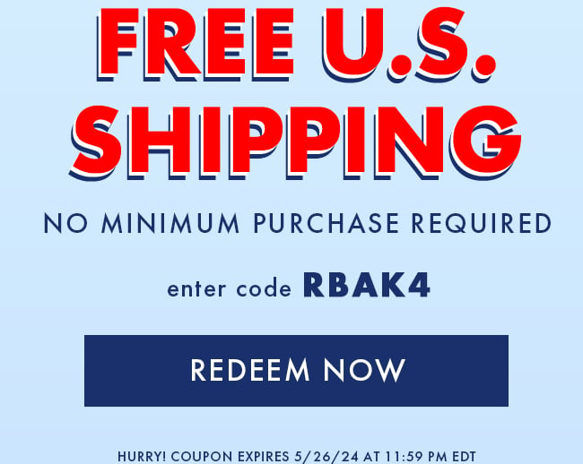 Free U.S. Shipping. No Minimum Purchase Required. Enter Code RBAK4. Redeem Now. Hurry! Coupon Expires 5/26/24 At 11:59 PM EDT