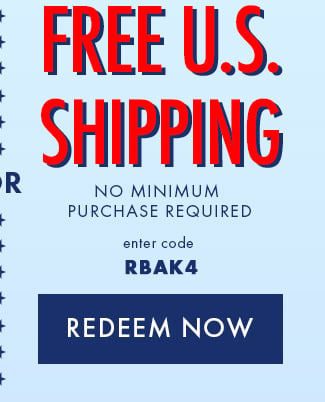 Free U.S. Shipping. No minimum purchase required. Enter code RBAK4. Redeem Now