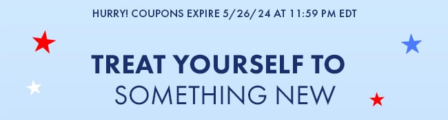 Hurry! Coupons expire 5/26/24 at 11:59 PM EDT. Treat yourself to something new