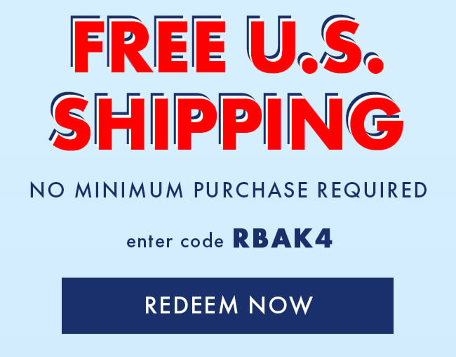 Free U.S. Shipping. No Minimum Purchase Required. Enter Code RBAK4. Redeem Now